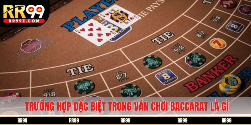 Trường hợp đặc biệt trong ván chơi baccarat là gì