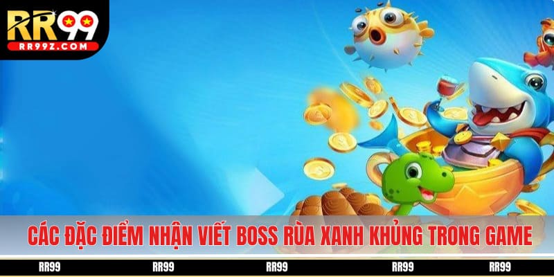 Các đặc điểm nhận viết boss rùa xanh khủng trong game