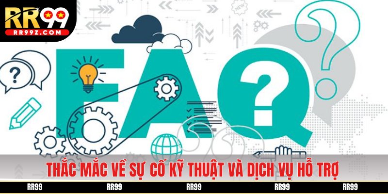 Thắc mắc về xử lý sự cố kỹ thuật và dịch vụ hỗ trợ khách hàng