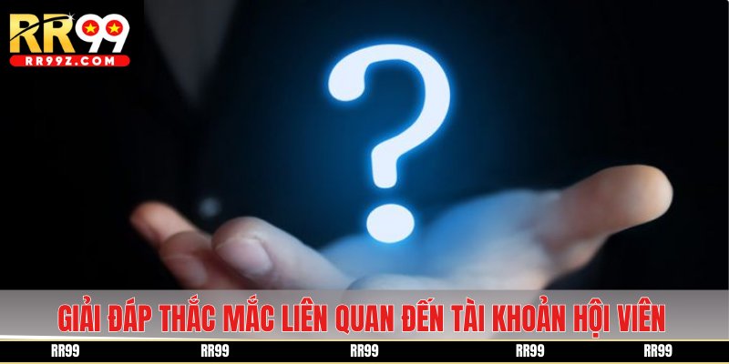 Giải đáp thắc mắc liên quan đến tài khoản hội viên tại RR99