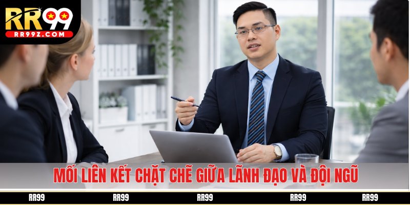 Mối liên kết chặt chẽ giữa lãnh đạo và đội ngũ quản lý
