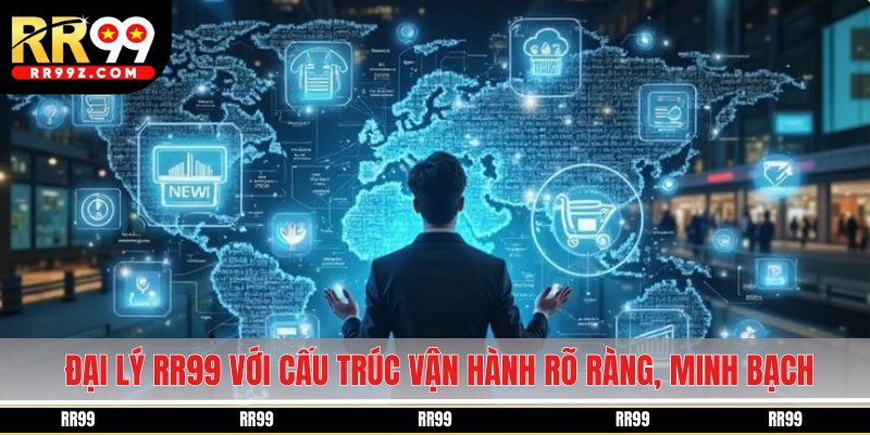 Đại lý RR99 với cấu trúc vận hành rõ ràng, minh bạch