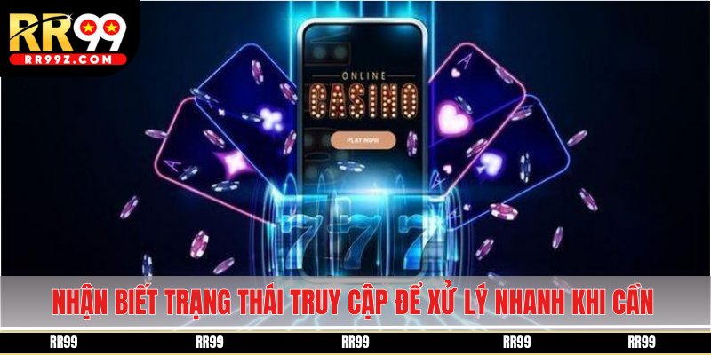 Nhận biết trạng thái truy cập để xử lý nhanh khi cần