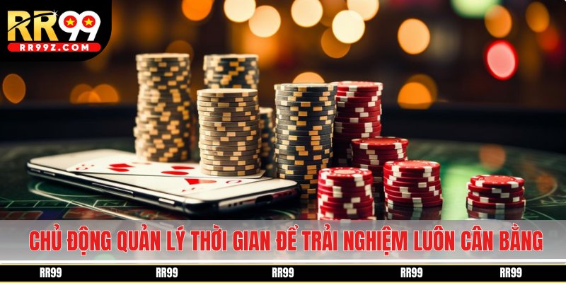 Chủ động quản lý thời gian để trải nghiệm luôn cân bằng