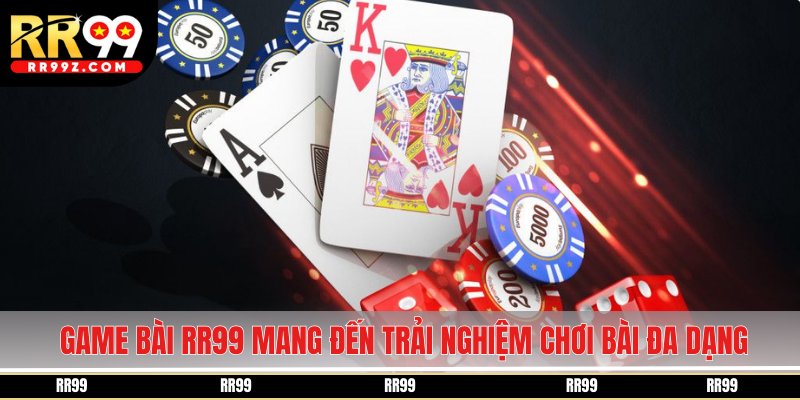 Game bài RR99 mang đến trải nghiệm chơi bài đa dạng