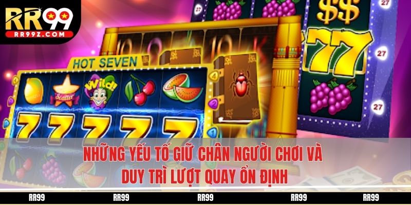 Những yếu tố giữ chân người chơi và duy trì lượt quay ổn định