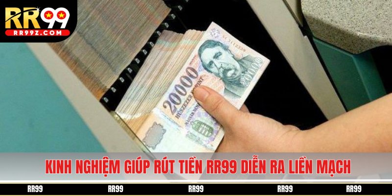 Kinh nghiệm giúp rút tiền RR99 diễn ra liền mạch