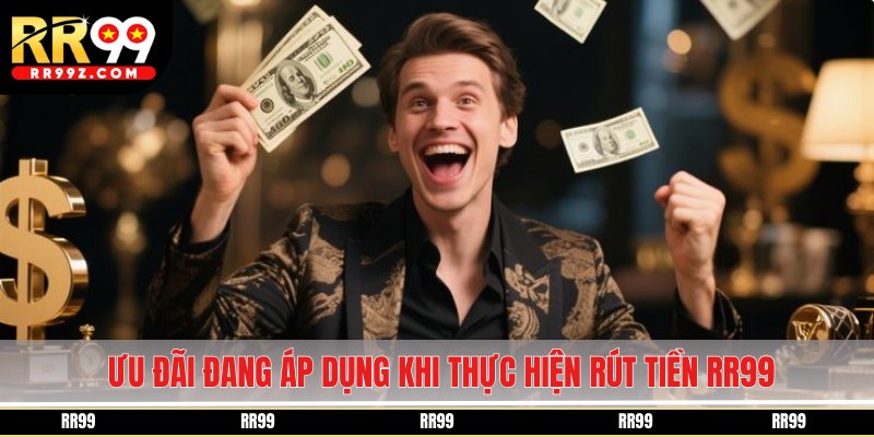 Ưu đãi đang áp dụng khi thực hiện rút tiền RR99