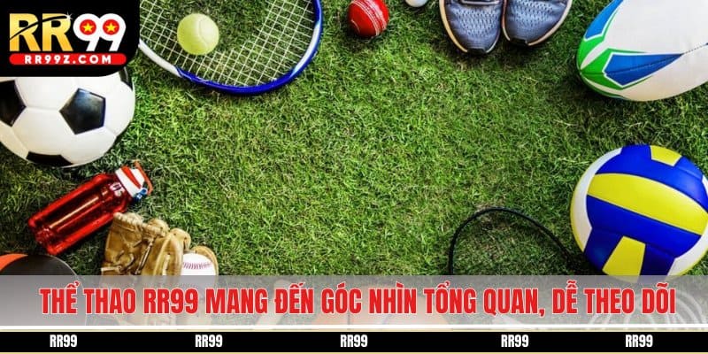 Thể thao RR99 mang đến góc nhìn tổng quan, dễ theo dõi